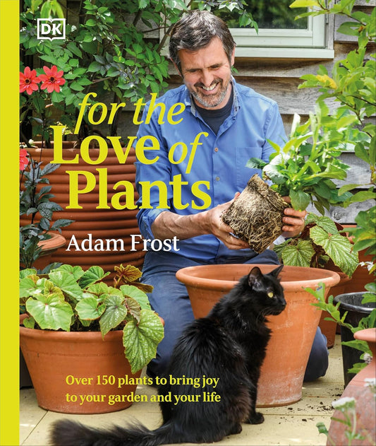 For the Love of Plants : Over 150 Plants to Bring Joy to Your Garden and Your Life