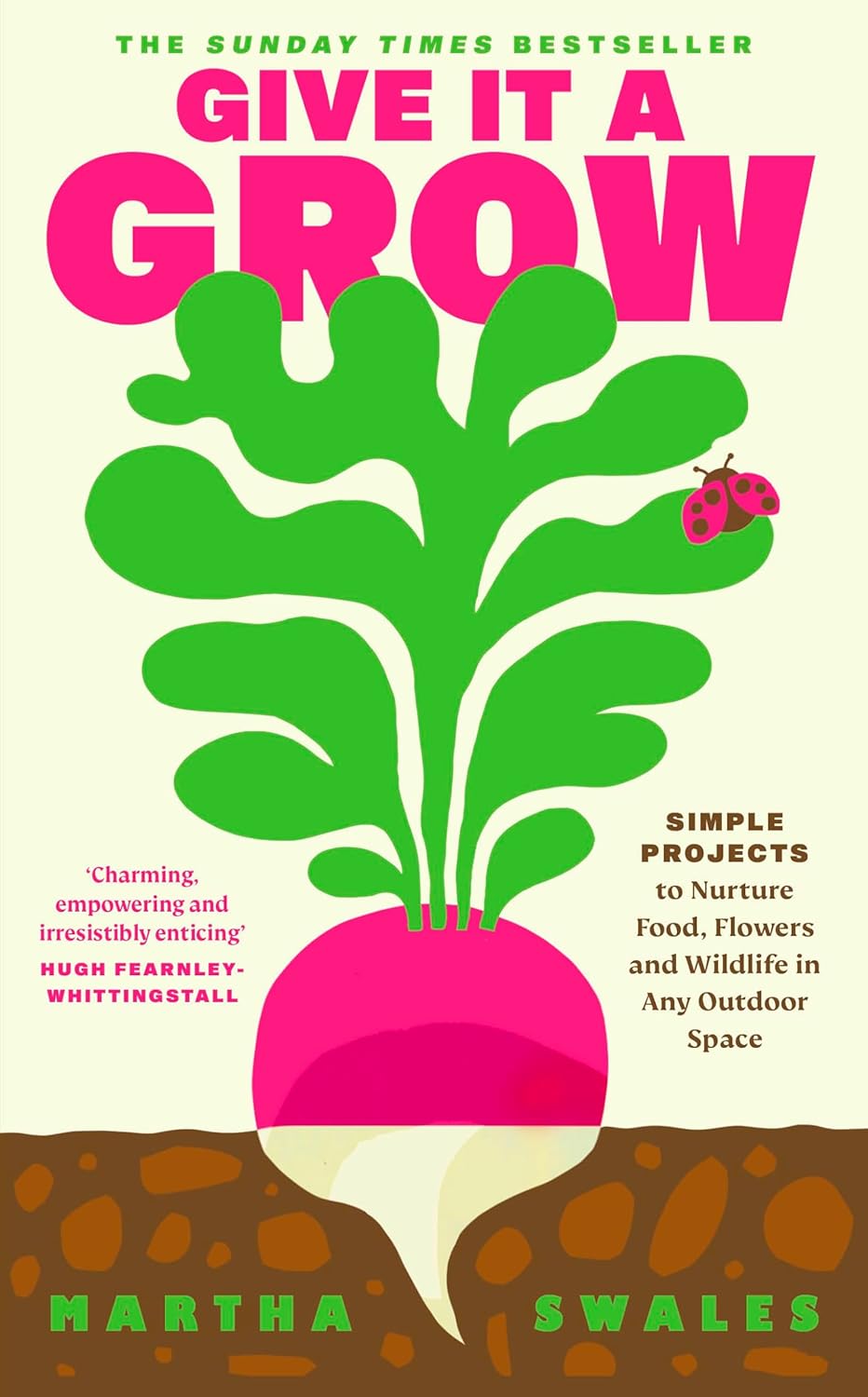 Give it a Grow : Simple Projects to Nurture Food, Flowers and Wildlife in any Outdoor Space