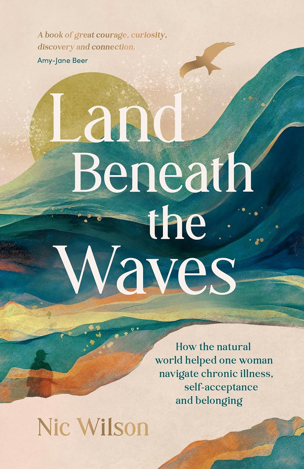 Land Beneath the Waves : How the Natural World Helped One Woman Navigate Chronic Illness, Self-Acceptance and Belonging