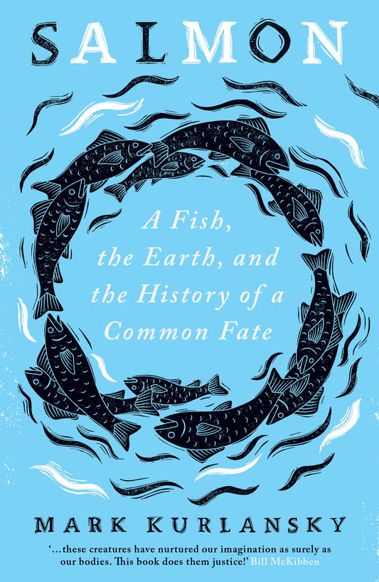 Salmon: A Fish, the Earth, and the History of Their Common Fate