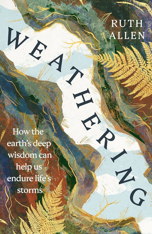 Weathering: How the earth's deep wisdom can help us endure life's storms