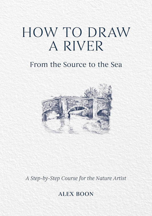 How to Draw a River: From the Source to the Sea: A Step-by-Step Course for the Nature Artist