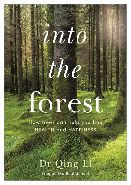 Into the Forest : How Trees Can Help You Find Health and Happiness