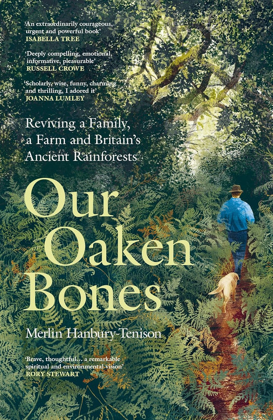 Our Oaken Bones : Reviving a Family, a Farm and Britain’s Ancient Rainforests