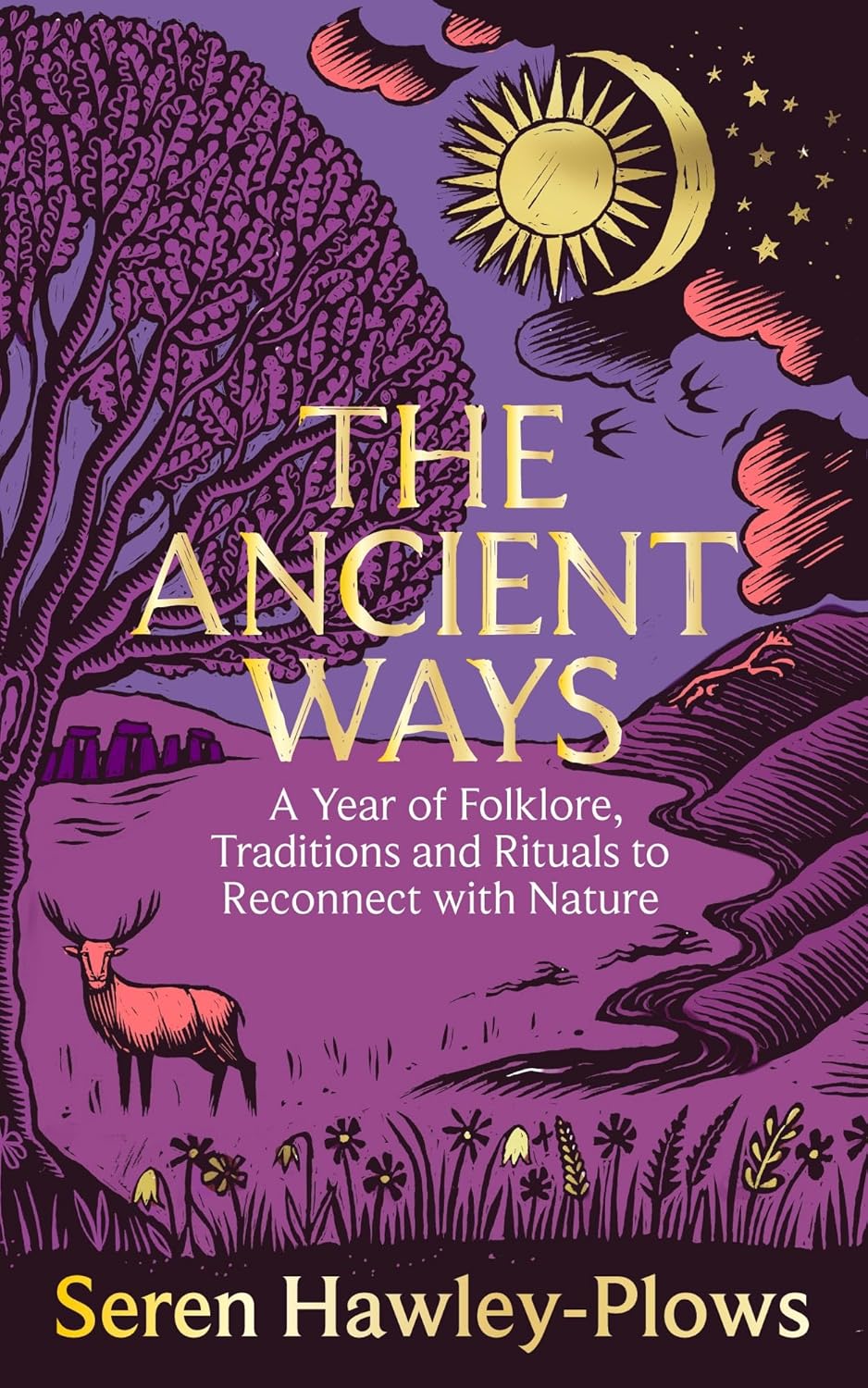 The Ancient Ways : A Year of Folklore, Traditions and Rituals to Reconnect with Nature