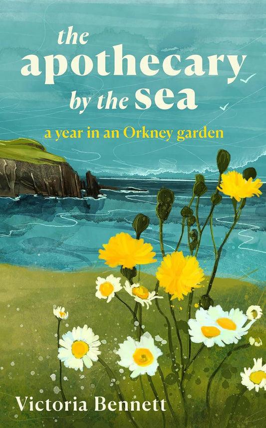 The Apothecary by the Sea: A Year in an Orkney Garden