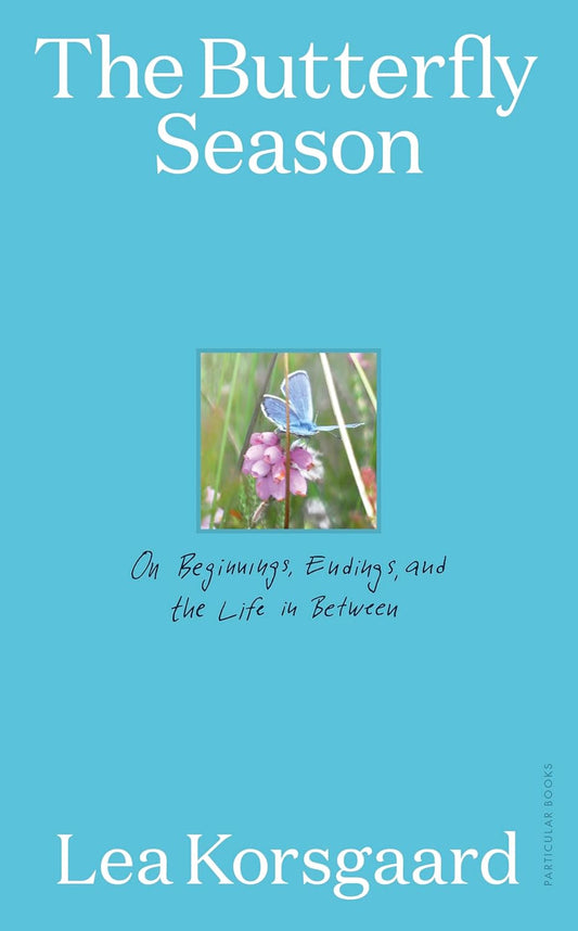 The Butterfly Season: On Beginnings, Endings, and the Life in Between